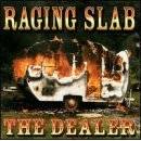 Raging Slab : The Dealer